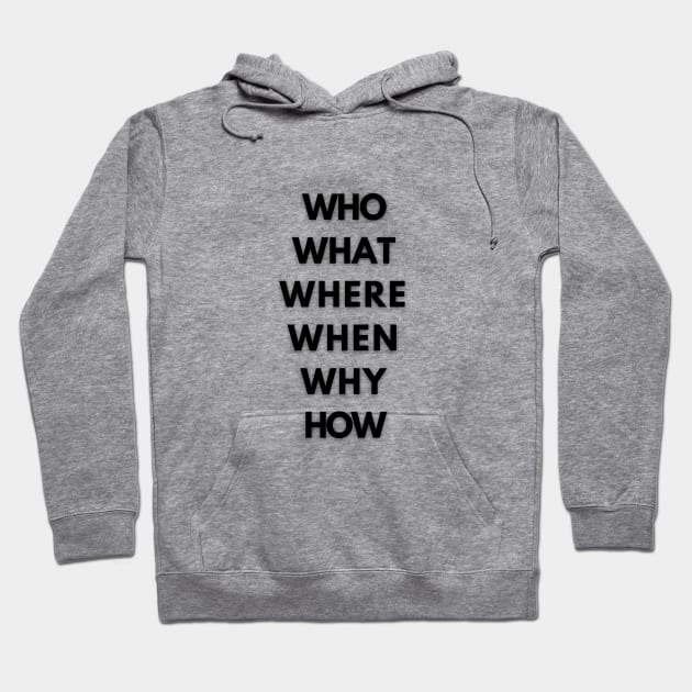 Who? What? Where? When? Why? How?  (Five Ws + 1) Hoodie by The Journalist